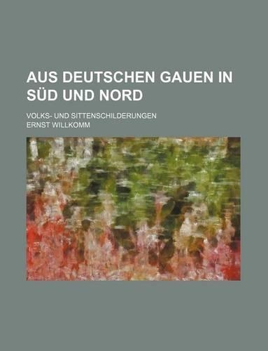 Aus Deutschen Gauen in Sud Und Nord; Volks- Und Sittenschilderungen