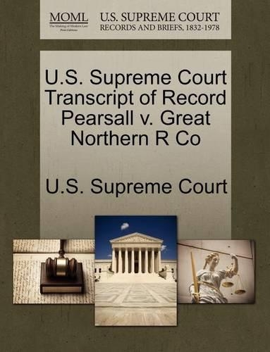 U.S. Supreme Court Transcript of Record Pearsall V. Great Northern R Co