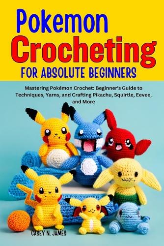 Pokemon Crocheting for Absolute Beginners