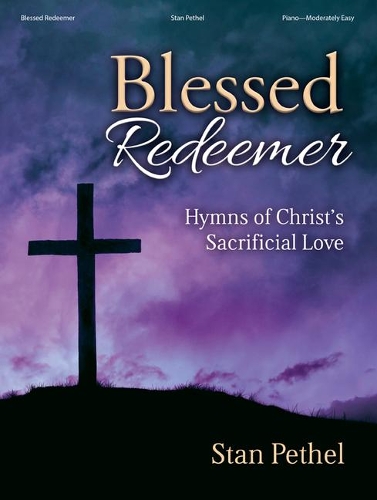 Blessed Redeemer - Piano collection: Hymns of Christâ??s Sacrificial Love