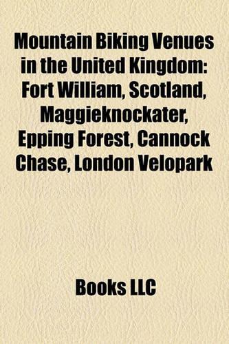 Mountain Biking Venues in the United Kingdom: Mountain Biking Venues in Wales, Fort William, Scotland, Maggieknockater, Epping Forest