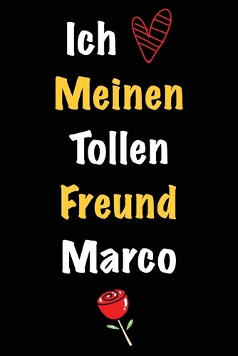 Ich Liebe Meinen Tollen Freund Marco: Geschenk an Boyfriend Namens Marco von seiner Freundin - Geburtstagsgeschenk, Weihnachtsgeschenk oder Valentinstag für einen Mann Namens Marco - Fül