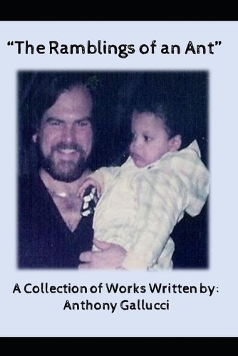 The Ramblings of an Ant: A Collection of Works Written by Anthony Gallucci(1 Anthony Gallucci Oped)