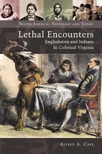 Lethal Encounters: Englishmen and Indians in Colonial Virginia(Native America: Yesterday and Today)