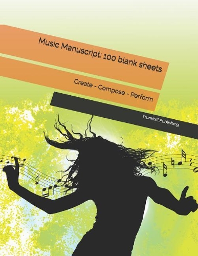Music Manuscript: 100 Blank Sheets: Create - Compose - Perform