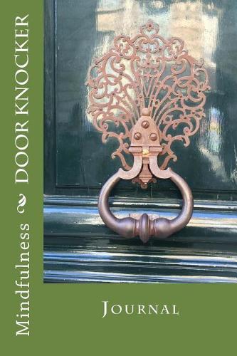 Door Knocker: Mindfulness, 6 x 9 Writing Journal, Daily Gratitude Journal (Diary) Green Cover, 200 hundred pages to daily recall moments of happiness(4 Mindfulness Matters)