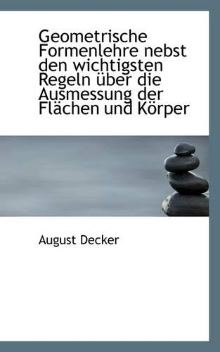 Geometrische Formenlehre Nebst Den Wichtigsten Regeln Uber Die Ausmessung Der FL Chen Und K Rper