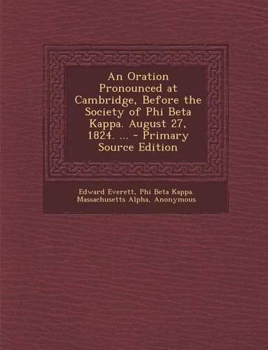 Oration Pronounced at Cambridge, Before the Society of Phi Beta Kappa. August 27, 1824. ...