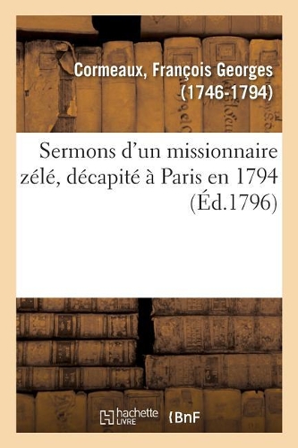 Sermons d'Un Missionnaire Zélé, Décapité À Paris En 1794