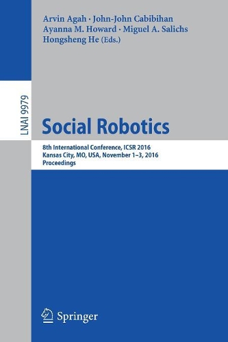 Social Robotics: 8th International Conference, ICSR 2016, Kansas City, MO, USA, November 1-3, 2016 Proceedings(9979 Lecture Notes in Computer Science)