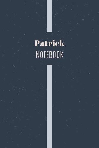 Patrick's Notebook: Personalized Name Journal Writing Notebook For Men and Boys, Perfect gift idea for Husband, Father, Boyfriend........, Minimalist Design Notebook, 1