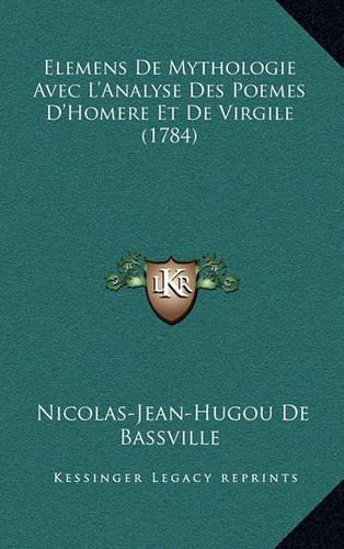 Elemens De Mythologie Avec L'Analyse Des Poemes D'Homere Et De Virgile (1784)
