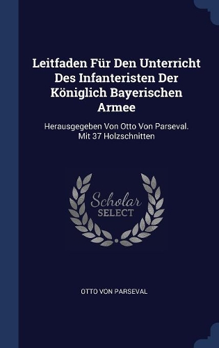 Leitfaden Für Den Unterricht Des Infanteristen Der Königlich Bayerischen Armee