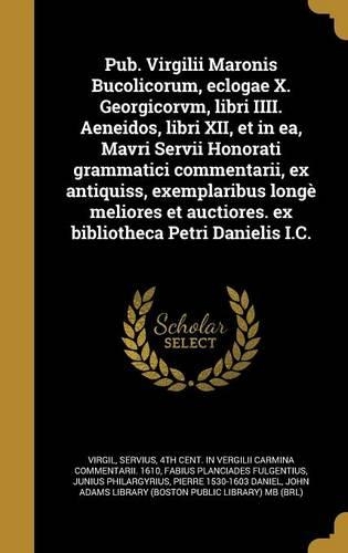 Pub. Virgilii Maronis Bucolicorum, Eclogae X. Georgicorvm, Libri IIII. Aeneidos, Libri XII, Et in EA, Mavri Servii Honorati Grammatici Commentarii, Ex Antiquiss, Exemplaribus Longe Meliores Et Auctiores. Ex Bibliotheca Petri Danielis I.C.