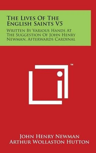The Lives Of The English Saints V5: Written By Various Hands At The Suggestion Of John Henry Newman, Afterwards Cardinal