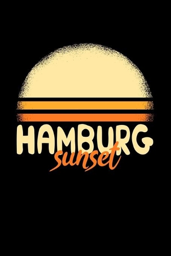 Hamburg Sunset: KALENDER / NOTIZBUCH Für Schulanfänger, Studenten, Schüler, Backpacker, Reisende, Traveler A5 (6x9 inch) 120 Seiten liniert! I Monatsplaner I Journa
