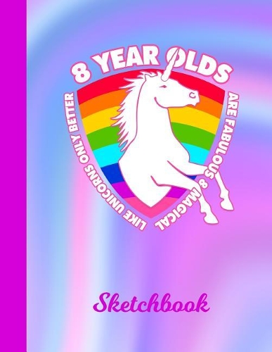 Sketchbook: 8 Year Old Unicorn Rainbow Cover for Girls - Drawing Sketch Book for Artists & Illustrators - Scrapbook Notepad & Art Workbook - Learn to Draw