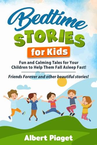 Bedtime Stories for Kids: Fun and Calming Tales for Your Children to Help Them Fall Asleep Fast! Friends Forever and other beautiful stories!