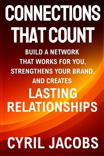 Connections That Count: Build a Network That Works for You, Strengthens Your Brand, and Creates Lasting Relationships