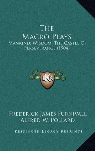 The Macro Plays: Mankind; Wisdom; The Castle of Perseverance (1904)