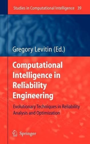 Computational Intelligence in Reliability Engineering: Evolutionary Techniques in Reliability Analysis and Optimization. Studies in Computational Intelligence, Volume 39.: (Studies in Computational Intelligence)