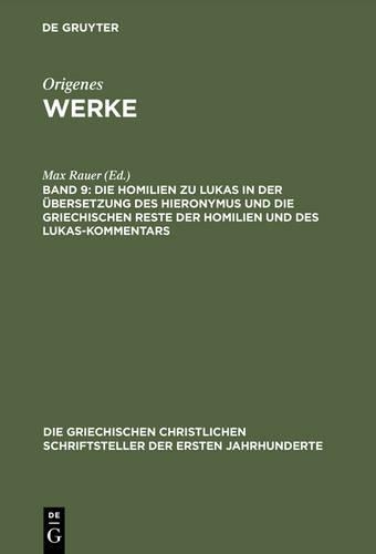 Die Homilien Zu Lukas in Der Übersetzung Des Hieronymus Und Die Griechischen Reste Der Homilien Und Des Lukas-Kommentars: (49 Die Griechischen Christlichen Schriftsteller Der Ersten Jahr)