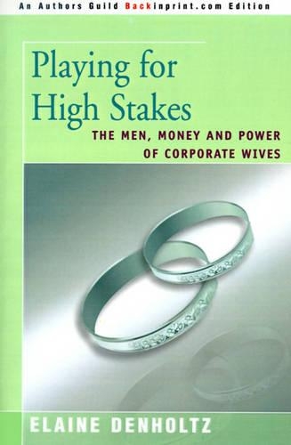 Playing for High Stakes: The Men, Money, and Power of Corporate Wives