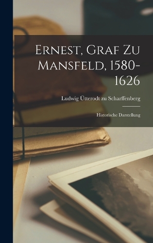 Ernest, Graf zu Mansfeld, 1580-1626: Historische Darstellung