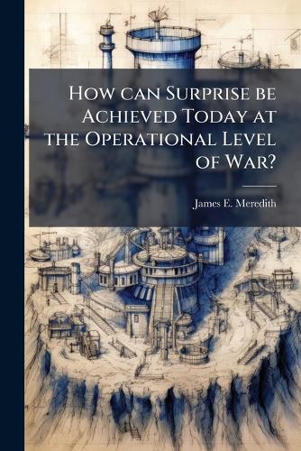 How can Surprise be Achieved Today at the Operational Level of War?