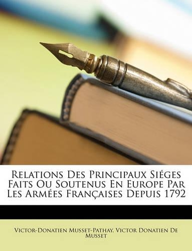 Relations Des Principaux Siéges Faits Ou Soutenus En Europe Par Les Armées Françaises Depuis 1792