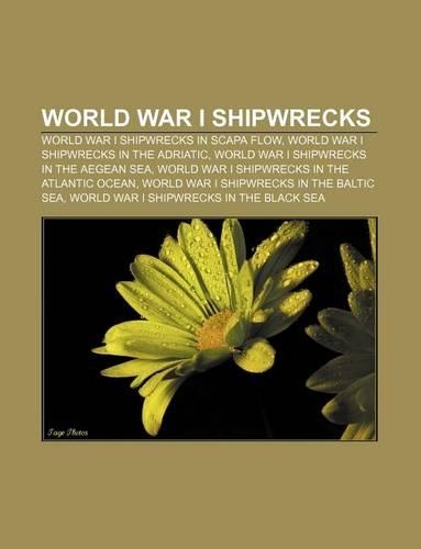 World War I Shipwrecks: World War I Shipwrecks in Scapa Flow, World War I Shipwrecks in the Adriatic, World War I Shipwrecks in the Aegean Sea