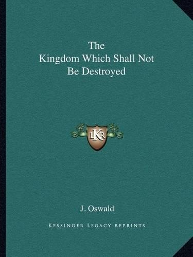 The Kingdom Which Shall Not Be Destroyed