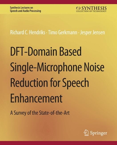 DFT-Domain Based Single-Microphone Noise Reduction for Speech Enhancement: (Synthesis Lectures on Speech and Audio Processing)