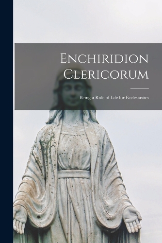 Enchiridion Clericorum: Being a Rule of Life for Ecclesiastics