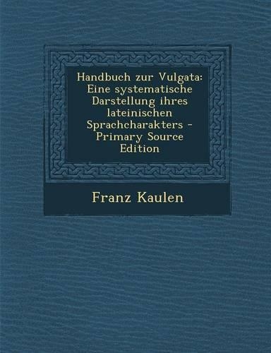 Handbuch Zur Vulgata: Eine Systematische Darstellung Ihres Lateinischen Sprachcharakters
