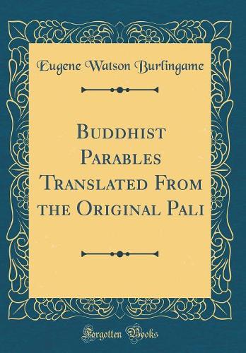 Buddhist Parables Translated from the Original Pali (Classic Reprint)