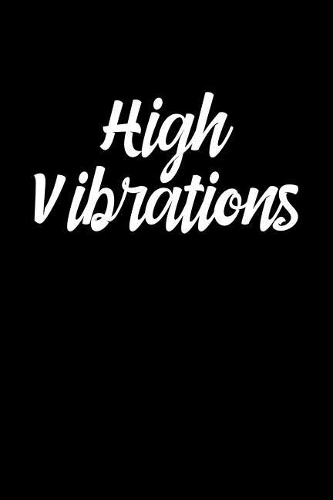 High Vibrations: A 6x9 Inch Matte Softcover Journal Notebook with 120 Blank Lined Pages and an Uplifting Cover Slogan