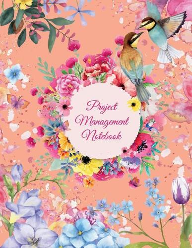 Project Management Notebook: Pretty Water Color Flowers, 2019 Weekly Monthly Project and Task Organization 8.5 X 11 Project to Do List, Idea Notes, Project Management Notebook