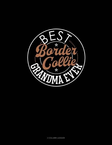 Best Border Collie Grandma Ever: 3 Column Ledger(1412 3 Column Ledger)