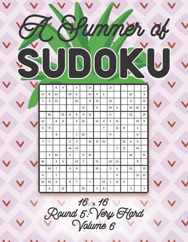A Summer of Sudoku 16 x 16 Round 5: Very Hard Volume 6: Relaxation Sudoku Travellers Puzzle Book Vacation Games Japanese Logic Number Mathematics Cross Sums Challenge 16 x 16 Grid Begi