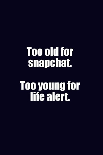 Too Old For Snapchat. Too Young For Life Alert: Lined Notebook Journal
