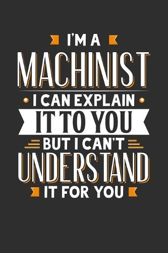 I'm A Machinist I can explain it to you but I can't understand it for you