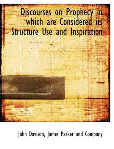Discourses on Prophecy in Which Are Considered Its Structure Use and Inspiration