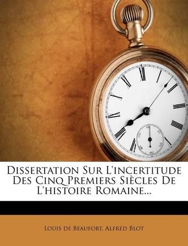Dissertation Sur L'incertitude Des Cinq Premiers Siècles De L'histoire Romaine...
