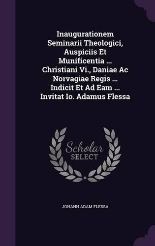 Inaugurationem Seminarii Theologici, Auspiciis Et Munificentia ... Christiani VI., Daniae AC Norvagiae Regis ... Indicit Et Ad Eam ... Invitat IO. Adamus Flessa