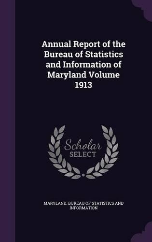Annual Report of the Bureau of Statistics and Information of Maryland Volume 1913