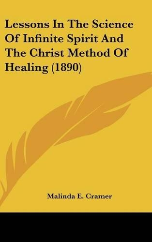 Lessons In The Science Of Infinite Spirit And The Christ Method Of Healing (1890)