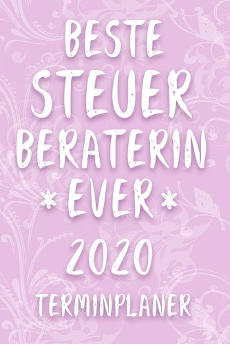 Terminplaner 2020: Kalender für die BESTE STEUERBERATERIN EVER Planer - Terminkalender mit Wochenplaner, Monatsplaner und Jahresplaner - Taschenkalender DIN A 5 Format