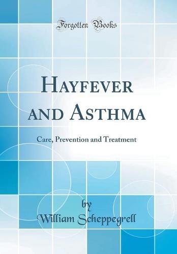 Hayfever and Asthma: Care, Prevention and Treatment (Classic Reprint)