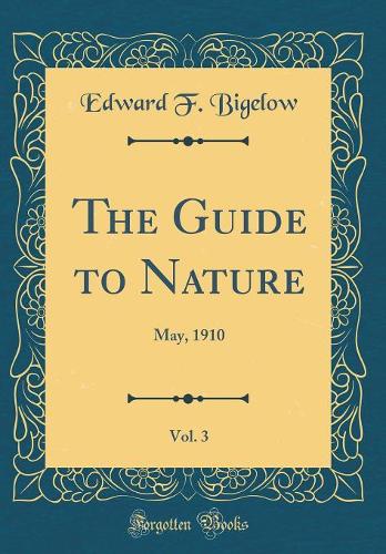 The Guide to Nature, Vol. 3: May, 1910 (Classic Reprint)